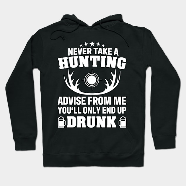 Never Take A Hunting Advise From Me End Up Drunk Deer Hunter Hoodie by tobzz